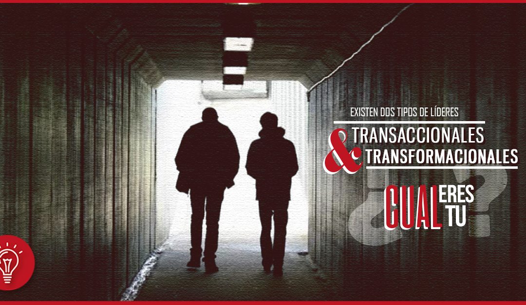 Existen dos tipos de líderes: transformacionales y transaccionales ¿Cuál eres tú?